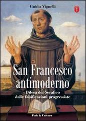 San Francesco antimoderno di Guido Vignelli edito da Fede & Cultura