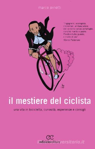 Il mestiere del ciclista. Una vita in bicicletta, curiosità, esperienze e consigli di Marco Pinotti edito da Ediciclo