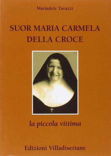 Suor Maria Carmela Della Croce. La piccola vittima di Mariadele Tavazzi edito da Villadiseriane