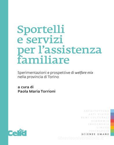 Sportelli e servizi per l'assistenza familiare. Sperimentazioni e prospettive di welfare mix nella provincia di Torino edito da CELID