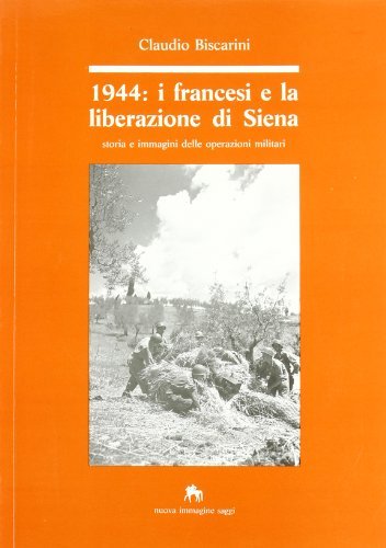 1944: i francesi e la liberazione di Siena. Storia e immagini delle operazioni militari di Claudio Biscarini edito da NIE