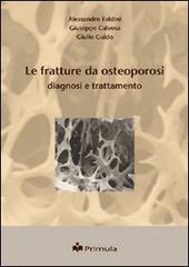 Le fratture da osteoporosi. Diagnosi e trattamento di Alessandro Faldini, Giuseppe Calvosa, Giulio Guido edito da Primula Multimedia