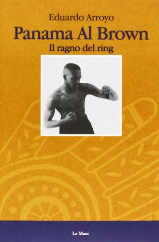 Panama al Brown. Il ragno del ring di Eduardo Arroyo edito da Le Mani-Microart'S