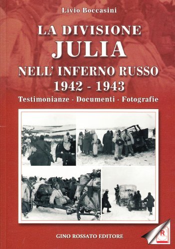 La divisione Julia nell'inferno russo 1942-1943. Testimonianze, documenti, fotografie di Livio Boccasini edito da Rossato