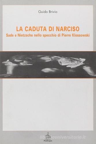 La caduta di Narciso. Sade e Nietzsche nello specchio di Klossowski di Guido Brivio edito da Pendragon