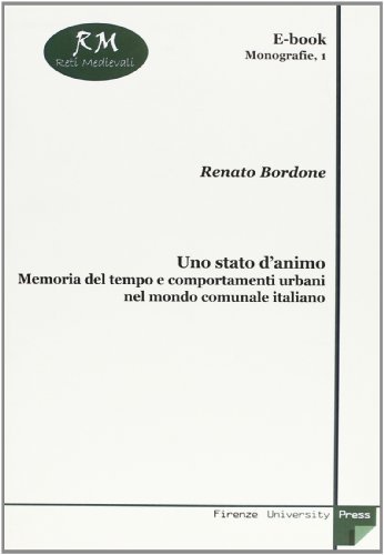 Uno stato d'animo: memoria del tempo e comportamenti urbani nel mondo comunale italiano di Renato Bordone edito da Firenze University Press