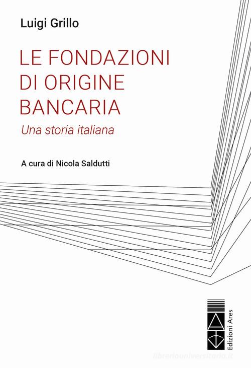 Le fondazioni di origine bancaria. Una storia italiana di Luigi Grillo edito da Ares