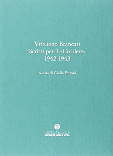 Vitaliano Brancati. Scritti per il Corriere della Sera (1942-1943) di Giulio Ferroni edito da Fondazione Corriere della Sera