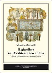 Il giardino nel Mediterraneo antico. Egitto, Vicino Oriente e mondo ellenico di Maurizio Martinelli edito da Pontecorboli Editore