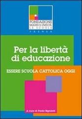 Per la libertà di educazione. Essere scuola cattolica oggi di Paola Bignardi edito da Carta Bianca (Faenza)