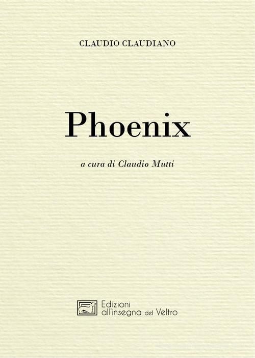 Phoenix di Claudio Claudiano edito da All'Insegna del Veltro