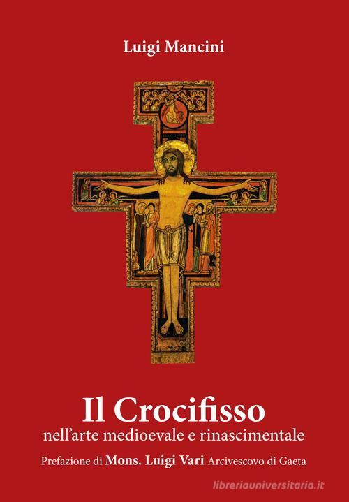 Il Crocifisso. Nell'arte medioevale e rinascimentale di Luigi Mancini edito da Tre Bit
