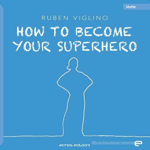 How to become your superhero. Ediz. italiana di Ruben Viglino edito da Echos Edizioni