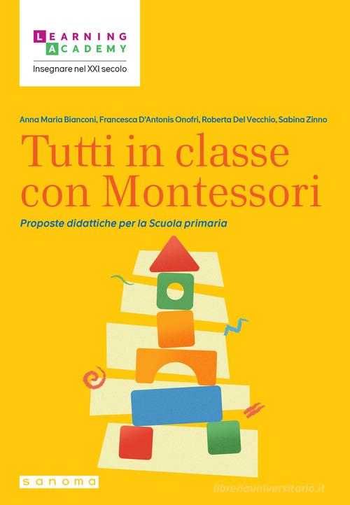 Tutti in classe con Montessori. Proposte didattiche per la Scuola primaria di Anna Maria Bianconi, Francesca D'Antonis Onofri, Roberta Del Vecchio edito da Sanoma