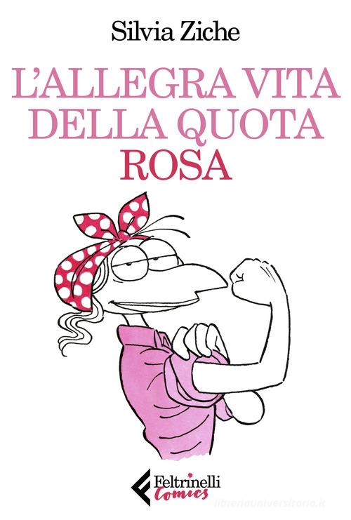 L'allegra vita della quota rosa di Silvia Ziche edito da Feltrinelli
