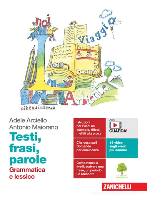 Testi, frasi, parole. Grammatica e lessico. Per le Scuole superiori. Con e-book. Con espansione online di Adele Arciello, Antonio Maiorano edito da Zanichelli