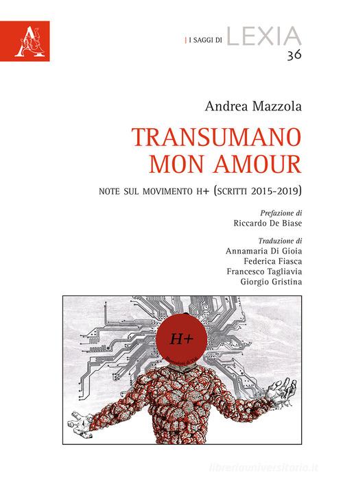 Transumano mon amour. Note sul movimento H+ (scritti 2015-2019) di Andrea Mazzola edito da Aracne