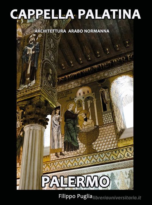 Cappella palatina. Architettura in mostra. Ediz. illustrata di Filippo Puglia edito da Youcanprint