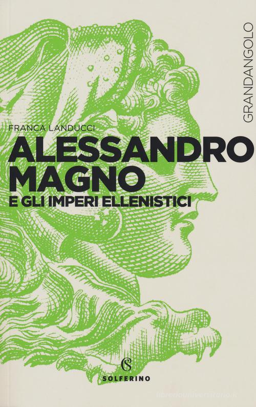 Alessandro Magno e gli imperi ellenistici di Franca Landucci edito da Solferino