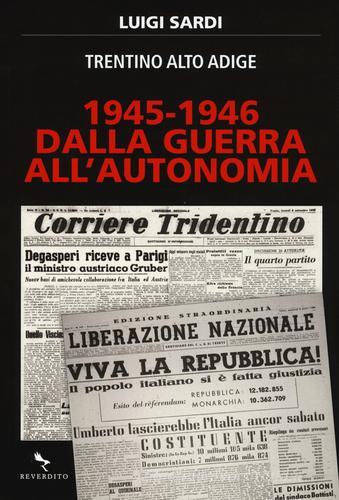1945-1946. Dalla guerra all'autonomia. Trentino Alto Adige di Luigi Sardi edito da Reverdito