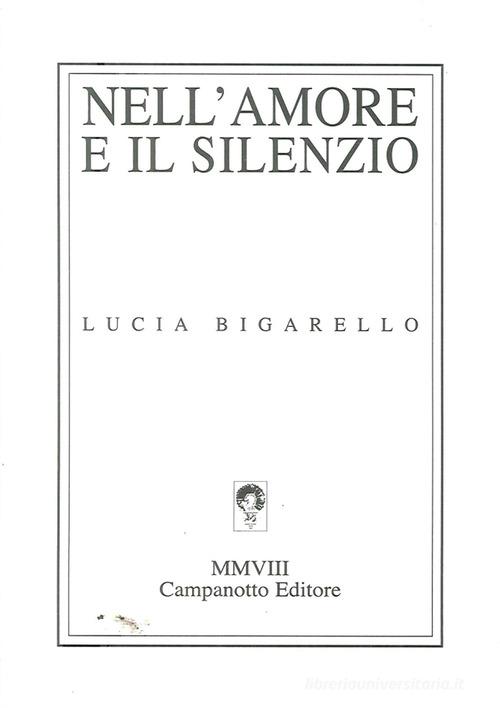 Nell'amore e il silenzio di Lucia Bigarello edito da Campanotto