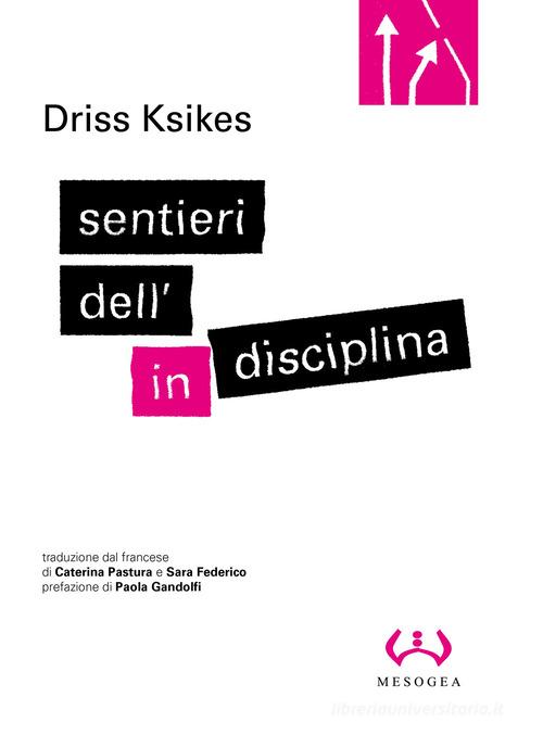 Sentieri dell'indisciplina di Driss Ksikes edito da Mesogea