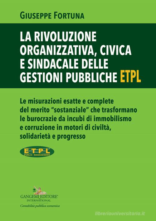 La rivoluzione organizzativa, civica e sindacale delle gestioni pubbliche ETPL di Giuseppe Fortuna edito da Gangemi Editore
