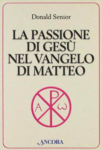 La passione di Gesù nel Vangelo di Matteo di Donald Senior edito da Ancora