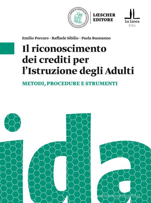 Il riconoscimento dei crediti per l'istruzione degli adulti. Metodologie e strumenti per la certificazione dei crediti di Emilio Porcaro, Raffaele Sibilio, Paola Buonanno edito da Loescher