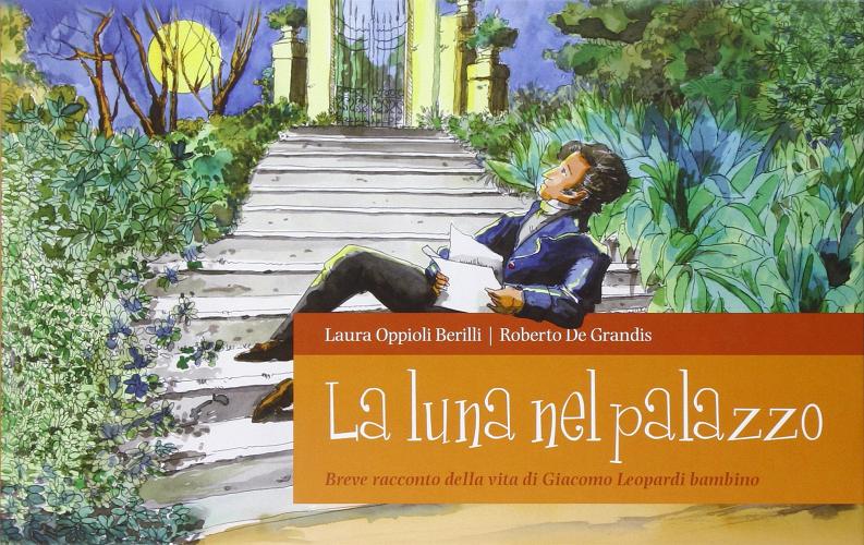 La luna nel palazzo. Breve racconto della vita di Giacomo Leopardi bambino di Laura Oppioli Berilli edito da Fulmino