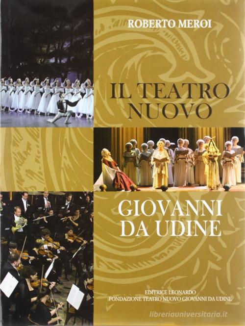 Il teatro nuovo Giovanni da Udine di Roberto Meroi edito da Leonardo (Pasian di Prato)