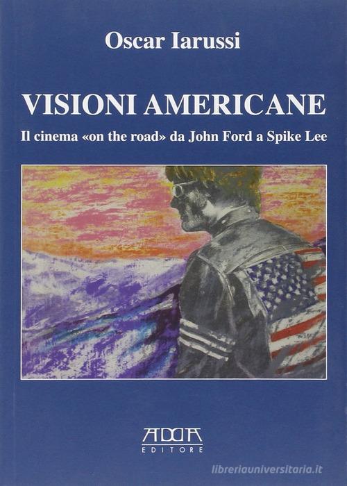 Visioni americane. Il cinema «on the road» da John Ford a Spike Lee di Oscar Iarussi edito da Adda
