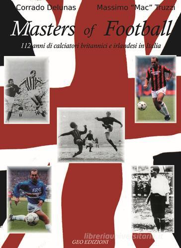 Masters of football. 113 anni di giocatori britannici e irlandesi in Italia di Corrado Delunas, Massimo Truzzi edito da Geo Edizioni