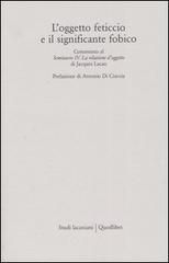 L' oggetto feticcio e il significante fobico. Commento al «Seminario IV. La relazione d'oggetto» di Jacques Lacan edito da Quodlibet