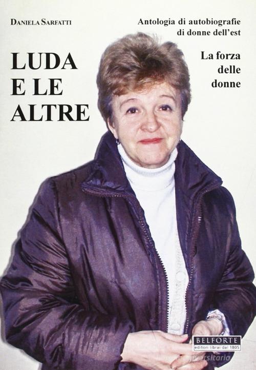 Luda e le altre. Antologia di autobiografie di donne dell'Est. La forza delle donne di Daniela Sarfatti edito da Belforte Salomone