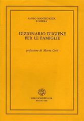 Dizionario d'igiene per le famiglie di Paolo Mantegazza, Neera edito da Libri Scheiwiller