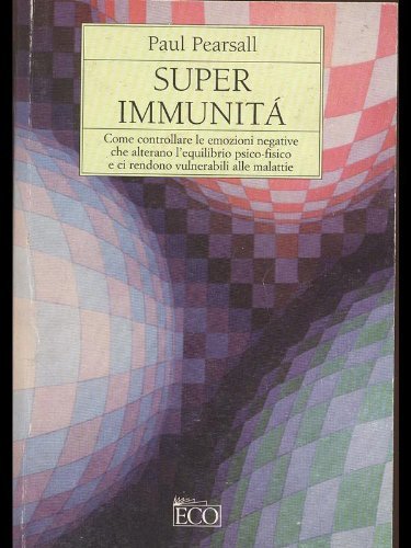 Superimmunità: come controllare le emozioni negative che alterano l'equilibrio psico-fisico e ci rendono vulnerabili alle malattie di Paul Pearsall edito da Eco