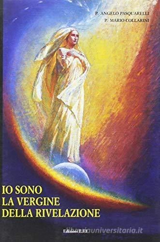 Io sono la Vergine della rivelazione di Angelo Pasquarelli, Mario Collarini edito da Frate Indovino