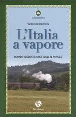 L' Italia a vapore. Itinerari turistici in treno lungo la penisola di Valentina Brambilla edito da FBE