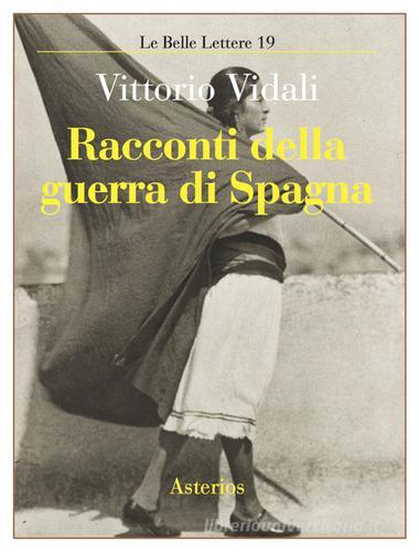 Racconti della guerra di Spagna di Vittorio Vidali edito da Asterios
