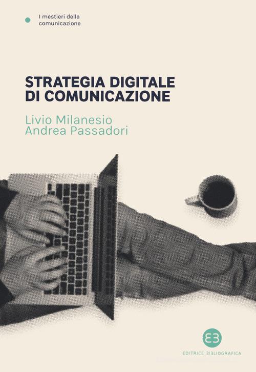 Strategia digitale di comunicazione di Livio Milanesio, Andrea Passadori edito da Editrice Bibliografica