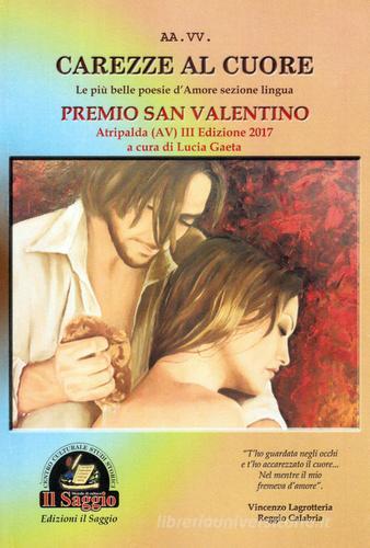 Carezze al cuore. Le più belle poesie d'amore del Premio San Valentino. 3ª edizione edito da Edizioni Il Saggio