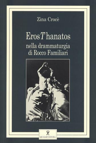 ErosThanatos nella drammaturgia di Rocco Familiari di Zina Crocè edito da Qualecultura