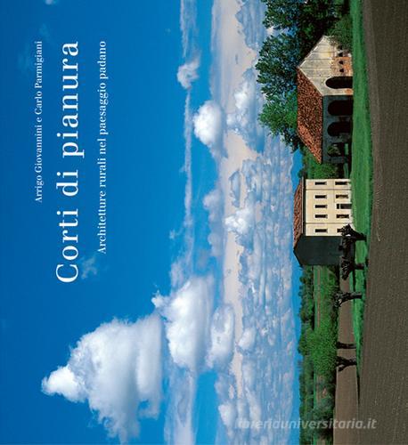 Corti di pianura. Architetture rurali nel paesaggio padano di Arrigo Giovannini, Carlo Parmigiani edito da Azzurra Publishing