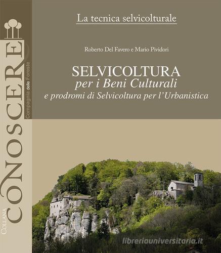 Selvicoltura per i beni culturali e prodromi di selvicoltura per l'urbanistica di Roberto Del Favero, Mario Pividori edito da Compagnia delle Foreste