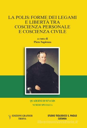 Quaderni di Synaxis. La polis: forme dei legami e libertà tra coscienza personale e coscienza civile. Numero speciale vol.6 edito da Grafiser