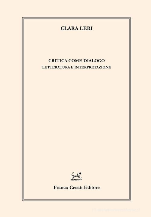 Critica come dialogo. Letteratura e interpretazione di Clara Leri edito da Cesati
