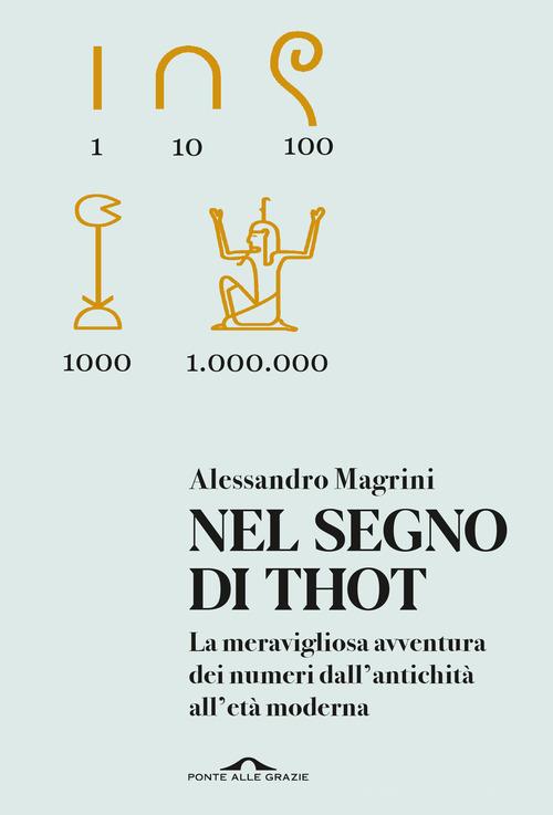 Nel segno di Thot. La meravigliosa avventura dei numeri dall'antichità all'età moderna di Alessandro Magrini edito da Ponte alle Grazie