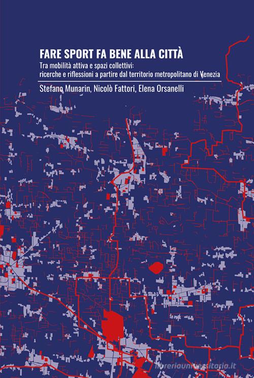Fare sport fa bene alla città. Tra mobilità attiva e spazi collettivi: ricerche e riflessioni a partire dal territorio metropolitano di Venezia di Stefano Munarin, Nicolò Fattori, Elena Orsanelli edito da Anteferma Edizioni