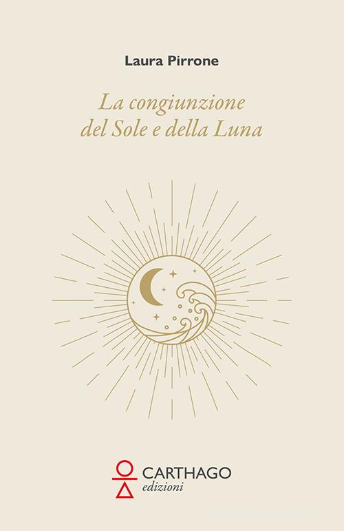 La congiunzione del Sole e della Luna di Laura Pirrone edito da Carthago